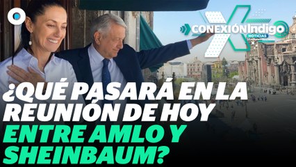 Así va la reunión de AMLO y Claudia Sheinbaum | Reporte Indigo