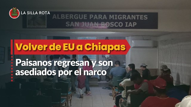 Volver de EU a Chiapas, paisanos regresan y son asediados por el narco