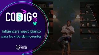 18 junio 2024 Código 13 | Influencers y ciberdelincuentes.