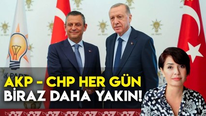 AKP - CHP HER GÜN BİRAZ DAHA YAKIN…