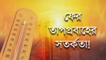 দক্ষিণবঙ্গে ফের তাপপ্রবাহের সতর্কতা! বৃষ্টি নিয়ে কী বলছে হওয়া অফিস?