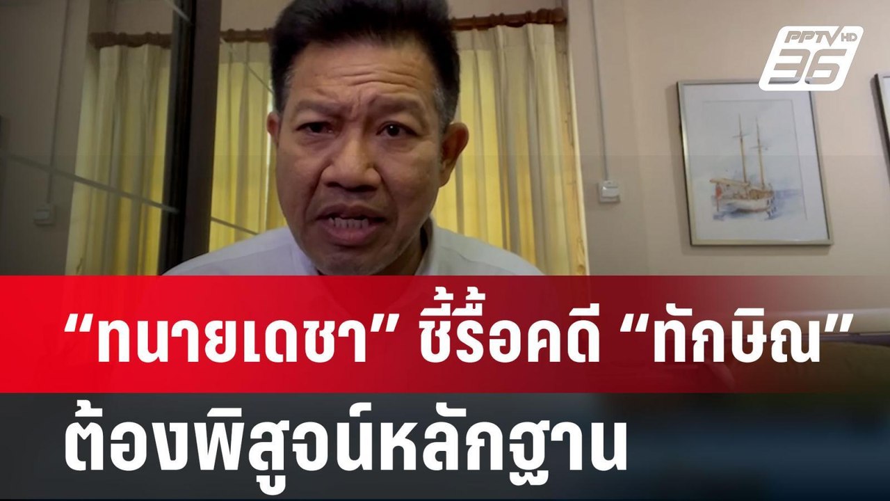 “ทนายเดชา” ชี้รื้อคดี “ทักษิณ” ต้องพิสูจน์หลักฐ...