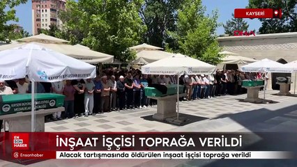 Alacak tartışmasında öldürülen inşaat işçisi toprağa verildi