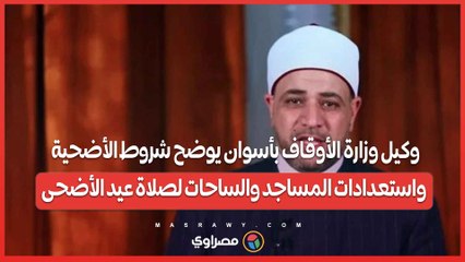 وكيل وزارة الأوقاف بأسوان يوضح شروط الأضحية واستعدادات المساجد والساحات لصلاة عيد الأضحى