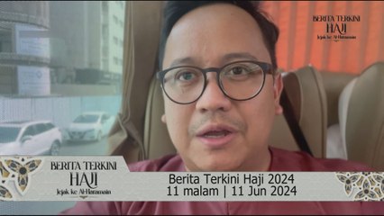 Berita Terkini Haji 2024 11 malam | 11 Jun 2024