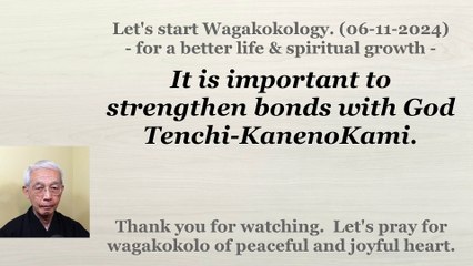 It is important to strengthen bonds with God Tenchi-KanenoKami. 06-11-2024