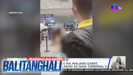 Babaeng Vietnamese na walang damit nakitang palakad-lakad sa NAIA Terminal 3 | Balitanghali