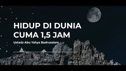 Ceramah Singkat _ Hidup di Dunia Cuma 1,5 Jam - Ustadz Abu Yahya Badrusalam