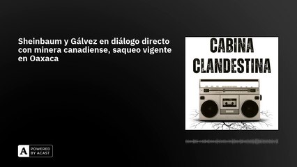 Sheinbaum y Gálvez en diálogo directo con minera canadiense, saqueo vigente en Oaxaca