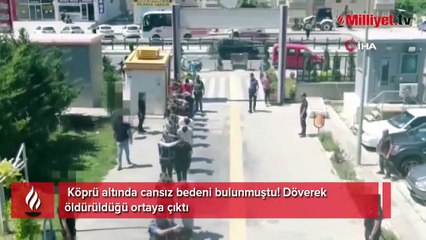 Köprü altında cansız bedeni bulunmuştu! Döverek öldürüldüğü ortaya çıktı