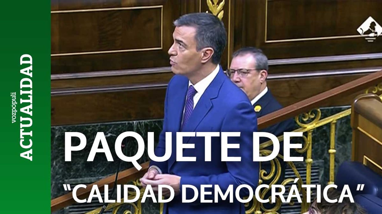 Sánchez: "Yo me propuse presentar un paquete de "calidad democrática" antes de que termine el verano y lo voy a presentar ante las Cortes"