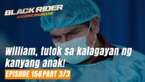 Black Rider: William, tutok sa kalagayan ng kanyang anak! (Full Episode 156 - Part 3/3)