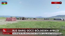 Karabağ'da konuşlanan Rus Barış Gücü'nün bölgeden çıkış süreci tamamlandı