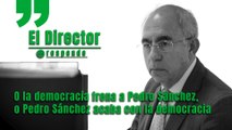 O la democracia frena a Pedro Sánchez o Pedro Sánchez acaba con la democracia | DIRECTOR RESPONDE