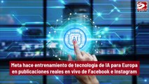 Meta hace entrenamiento de tecnología de IA para Europa en publicaciones reales en vivo de Facebook e Instagram