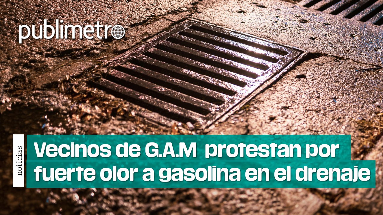 Vecinos de Gustavo A. Madero protestan por fuerte olor a gasolina en drenaje y síntomas de intoxicación