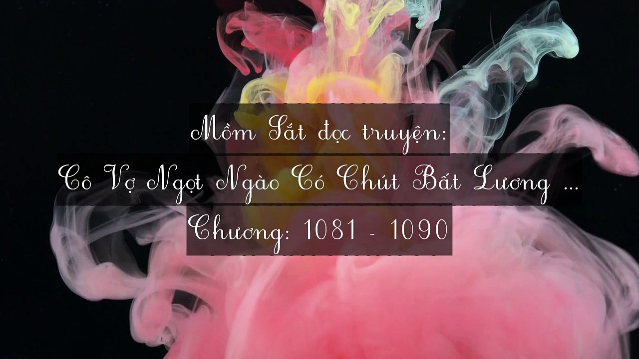 Chương 1081-1090 Cô Vợ Ngọt Ngào Có Chút Bất Lương (Vợ Mới Bất Lương Có Chút Ngọt)
