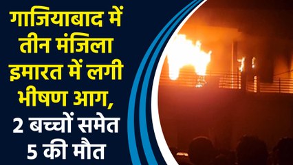 Ghaziabad में तीन मंजिला इमारत में लगी भीषण आग, 2 बच्चों समेत 5 की मौत