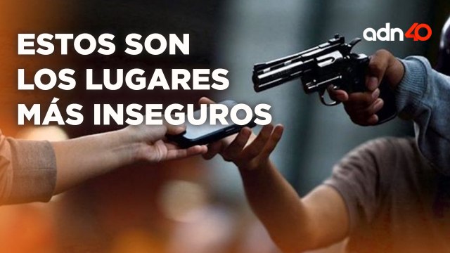 Estos son los lugares donde los mexicanos se sienten más inseguros I Súbete al Mame