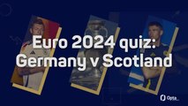 Euro 2024 Quiz of the Day - Germany v Scotland