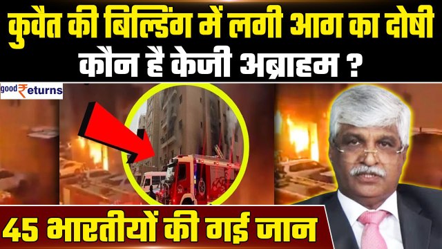 Kuwait Building Fire: कौन है KG Abraham? जिसकी बिल्डिंग में 45 भारतीयों की गई जान | GoodReturns