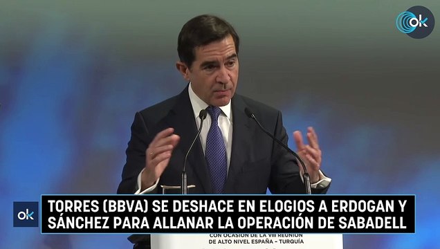 Torres (BBVA) se deshace en elogios a Erdogan y Sánchez para allanar la operación de Sabadell
