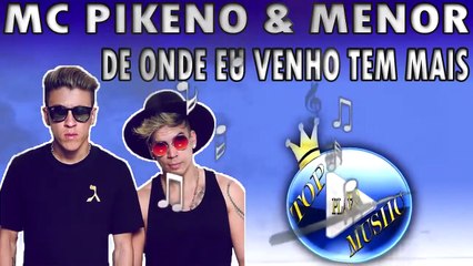 MC PIKENO E MENOR - DE ONDE EU VENHO TEM MAIS ♪(LETRA+DOWNLOAD)♫