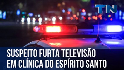 Suspeito furta televisão em clínica do Espírito Santo