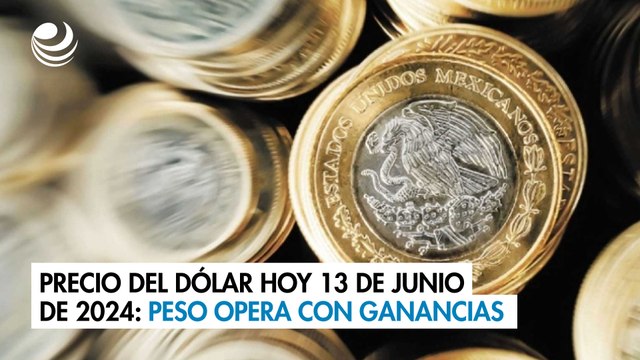 Precio del dólar hoy 13 de junio de 2024: Peso opera con ganancias