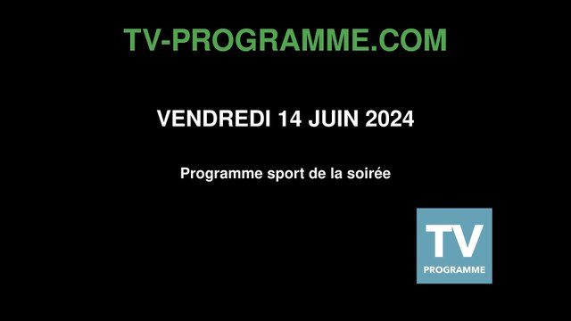 Programme SPORT soirée du Vendredi 14 juin 2024
