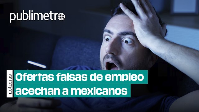 Ofertas falsas de empleo acechan a mexicanos: Así puedes descubrirlas
