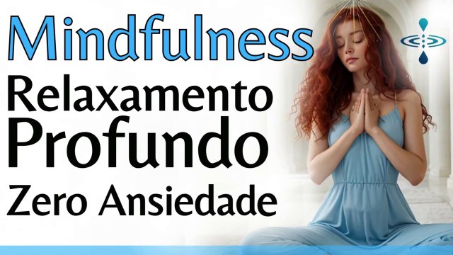 MEDITAÇÃO GUIADA MINDFULNESS MATINAL RELAXAMENTO PROFUNDO MENTAL PELA ATENÇÃO PLENA NO PRESENTE
