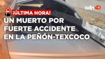 ¡Última Hora! Fuerte accidente en la Peñón-Texcoco deja un muerto y un herido