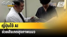 ญี่ปุ่นใช้ AI ช่วยสังเกตสุขภาพแมว| โลกEXPRESS | 14 มิ.ย. 67