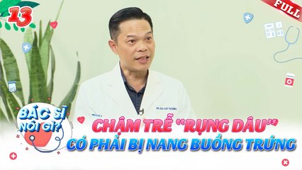 Bác Sĩ Nói Gì #13 _ Chậm trễ _rụng dâu_ liệu có phải bị u nang buồng trứng_