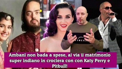 Ambani non bada a spese, al via il matrimonio super indiano in crociera con con Katy Perry e Pitbull!