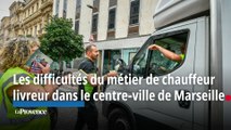 Les difficultés du métier de chauffeur livreur dans le centre-ville de Marseille