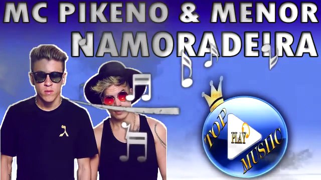MC PIKENO E MENOR - NAMORADEIRA ♪(LETRA+DOWNLOAD)♫