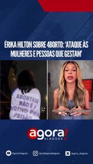 VÍDEO: ÉRIKA HILTON SOBRE 4BORTO: 'ATAQUE ÀS MULHERES E PESSOAS QUE GESTAM'