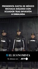 Presidenta electa de México rechaza diálogo con Ecuador tras invasión a embajada