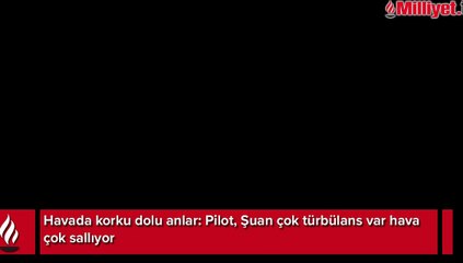 Uçakta korku dolu anlar: Pilot, 'Şuan çok türbülans var hava çok sallıyor'