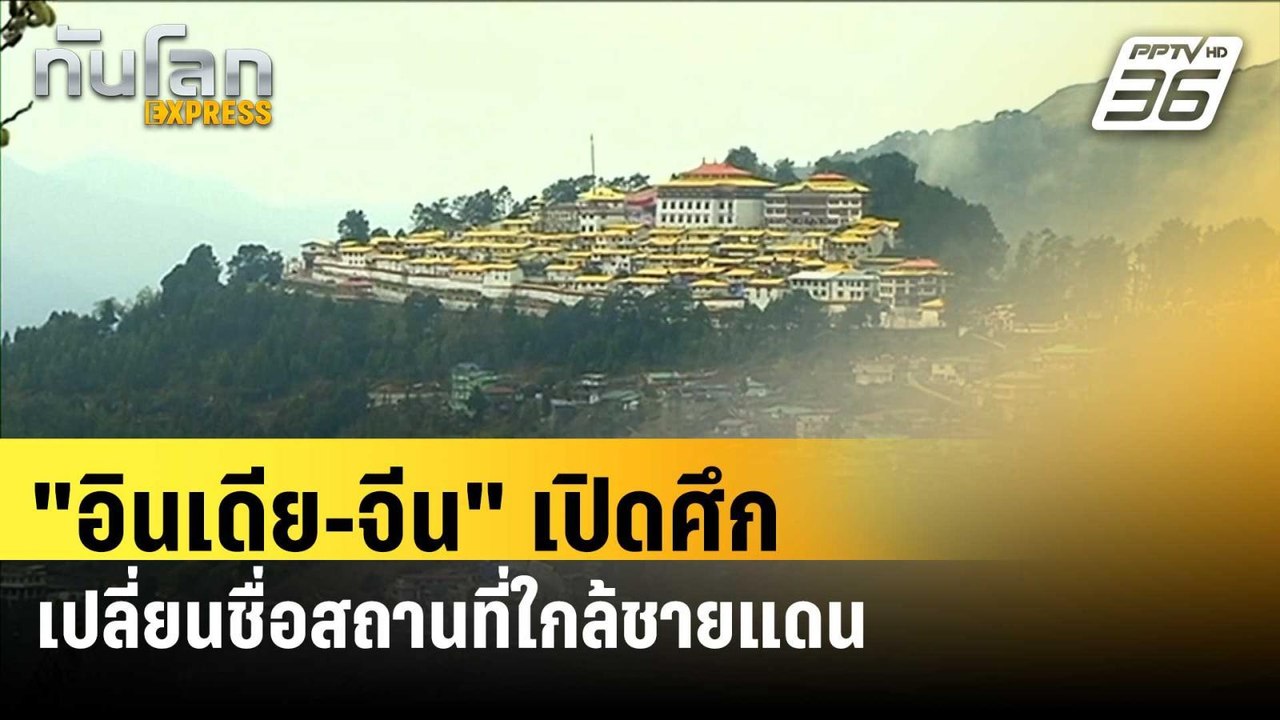 "อินเดีย-จีน" เปิดศึกเปลี่ยนชื่อสถานที่ใกล้ชายแ...