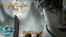 Soul Land 2 episode 53 | Multi Sub | Anime 3D | Daily Animation