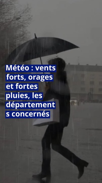 Météo : vents forts, orages et fortes pluies, les départements concernés