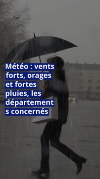 Météo : vents forts, orages et fortes pluies, les départements concernés