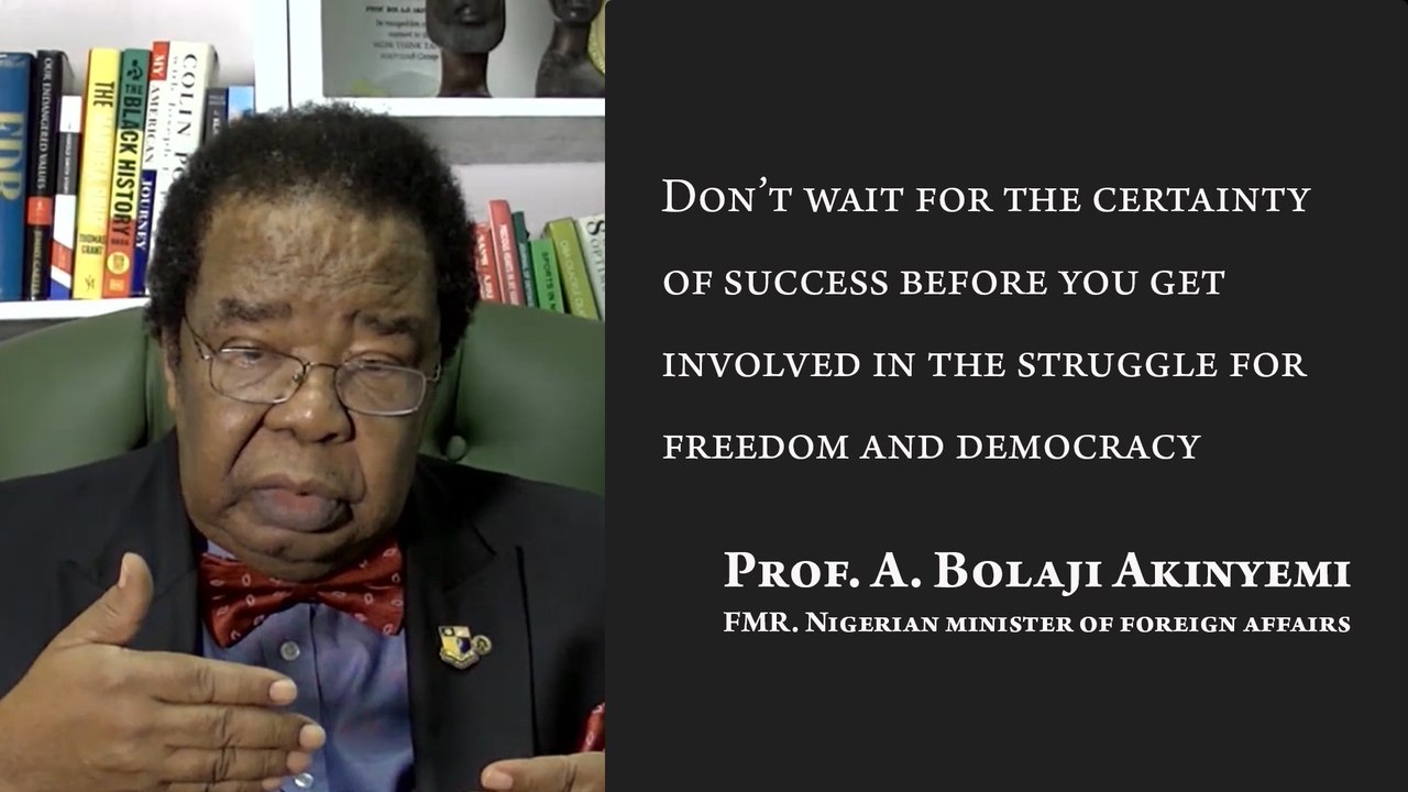 Don’t wait for the certainty of success before you get involved in the struggle for freedom and democracy – Prof. Bolaji Akinyemi