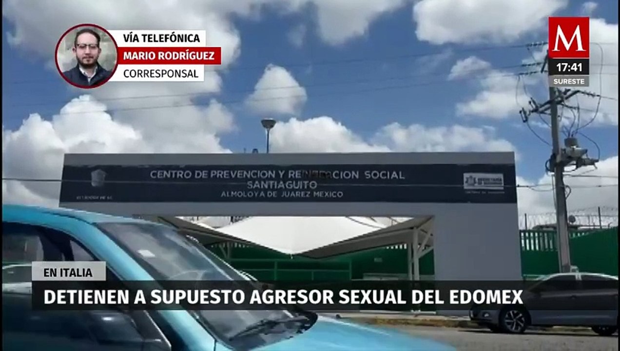 Detienen en Italia a presunto agresor sexual del Estado de México