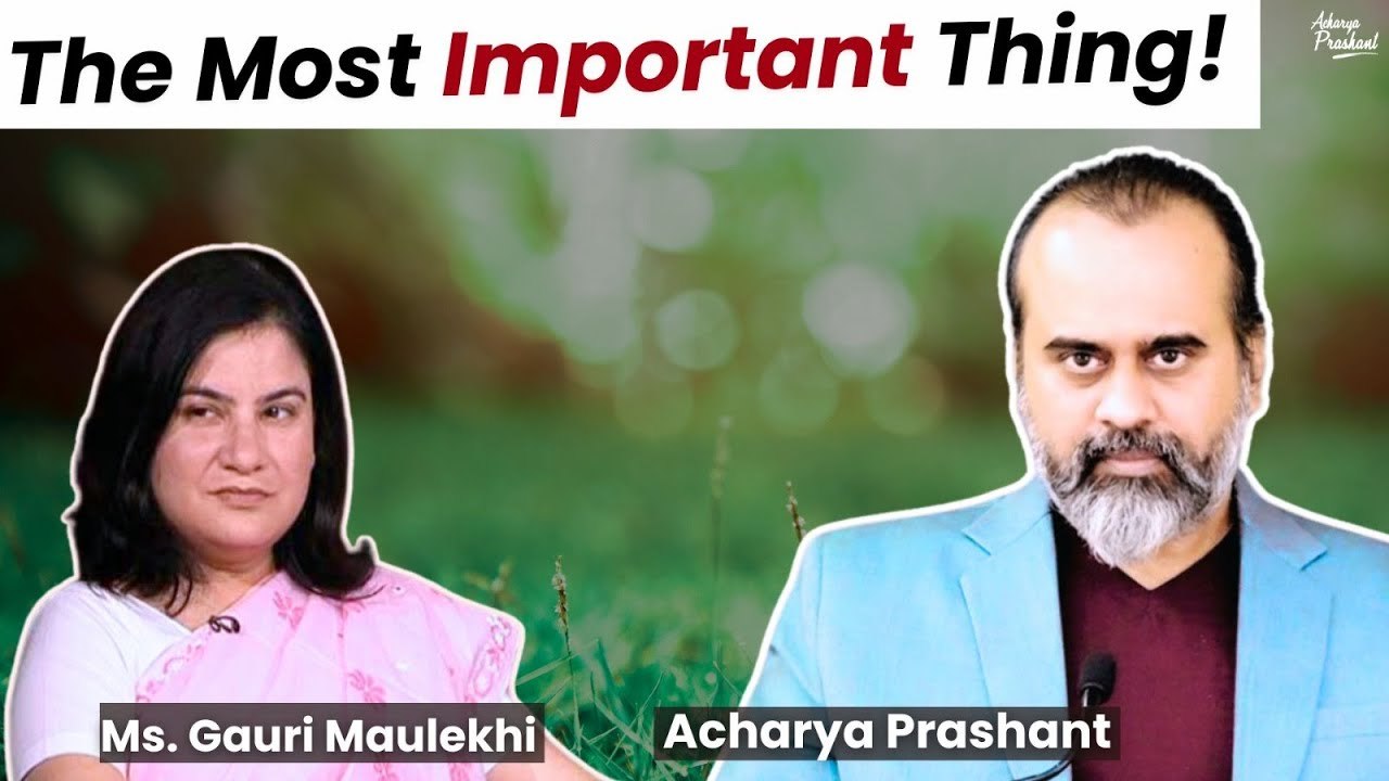 The One Most Important thing about life || Acharya Prashant, with Ms. Gauri Maulekhi (2023)