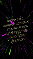 Life is like riding a bicycle. To keep your balance, you must keep moving.