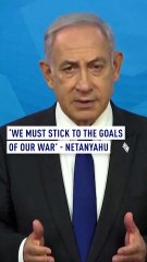 ‘We must stick to the goals of our war’ - Netanyahu